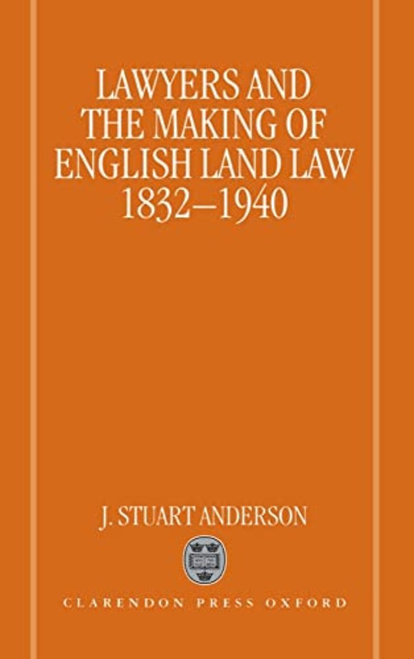 Lawyers and the Making of English Land Law 1832-1940