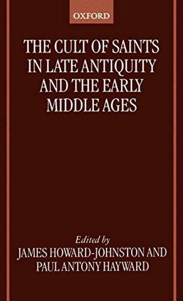 The Cult of Saints in Late Antiquity and the Early Middle Ages