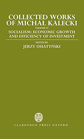 Collected Works of Michal Kalecki: Volume IV: Socialism: Economic Growth and Efficiency of Investment