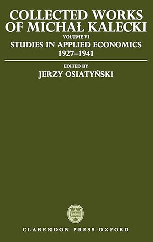Collected Works of Michal Kalecki: Volume VI: Studies in Applied Economics 1927-1941