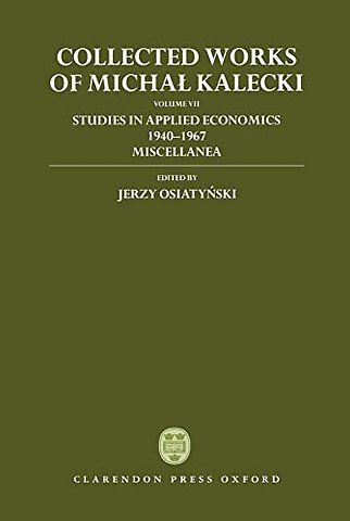 Collected Works of Michal Kalecki: Volume VII: Studies in Applied Economics 1940-1967; Miscellanea