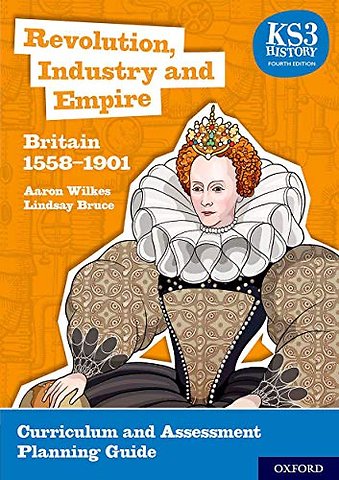 KS3 History: Revolution, Industry and Empire: Britain 1558-1901 Curriculum and Assessment Planning Guide (4th ed.)