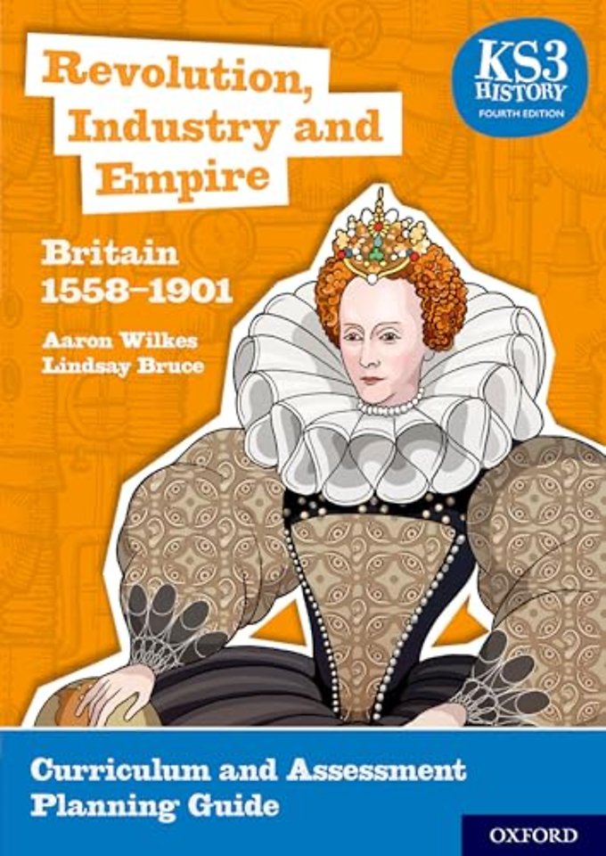 KS3 History: Revolution, Industry and Empire: Britain 1558-1901 Curriculum and Assessment Planning Guide (4th ed.)