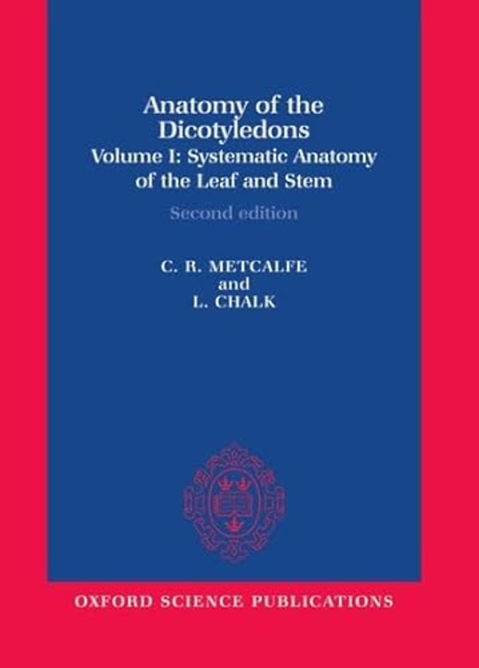 Anatomy of the Dicotyledons: Volume I: Systematic Anatomy of Leaf and Stem, with a Brief History of the Subject