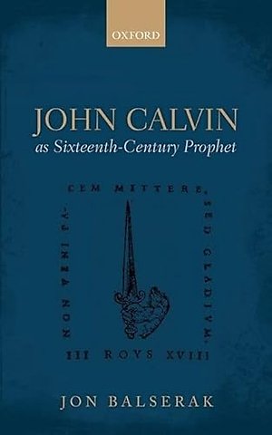 John Calvin as Sixteenth-Century Prophet
