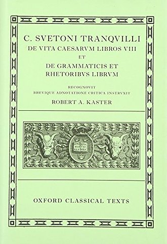 Suetonius: Lives of the Caesars & On Teachers of Grammar and Rhetoric (C. Suetoni Tranquilli De uita Caesarum libri VIII et De grammaticis et rhetoribus liber)