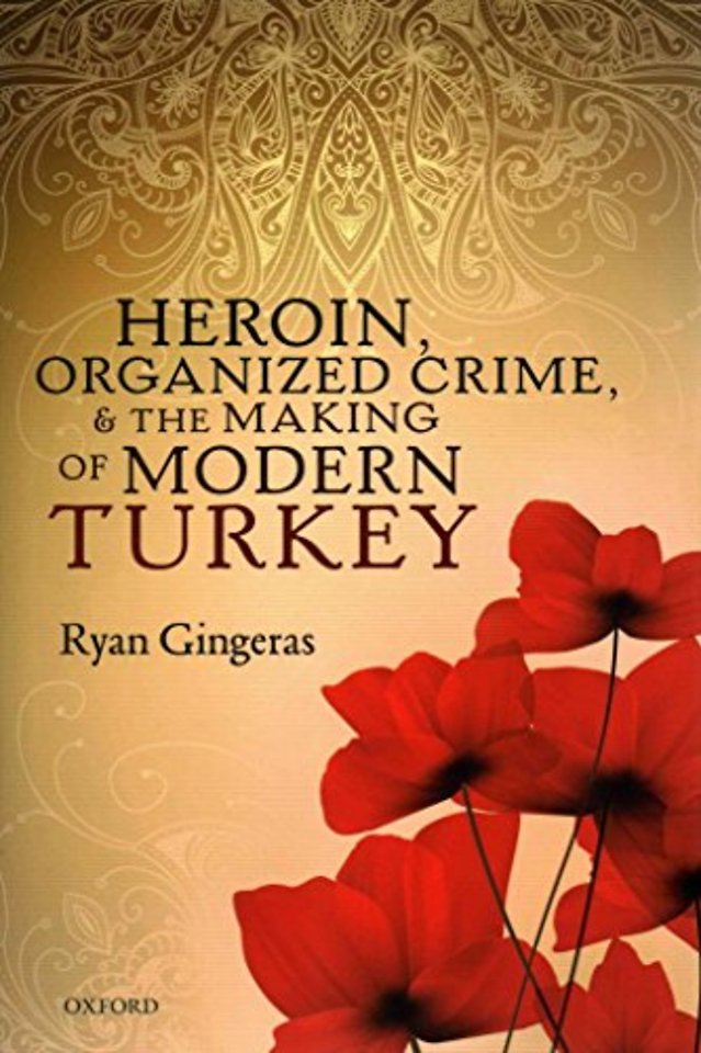 Heroin, Organized Crime, and the Making of Modern Turkey