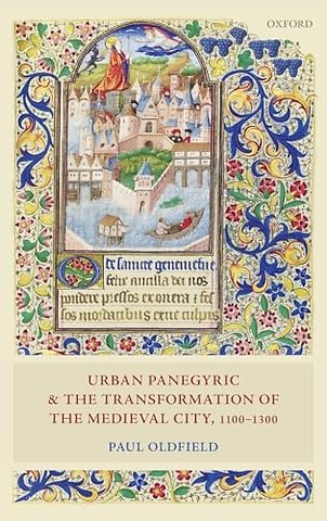 Urban Panegyric and the Transformation of the Medieval City, 1100-1300