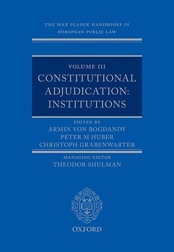 The Max Planck Handbooks in European Public Law - Volume III: Constitutional Adjudication: Institutions
