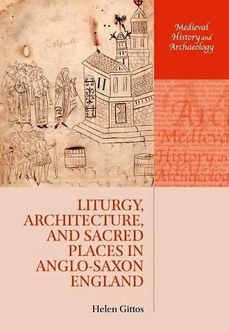 Liturgy, Architecture, and Sacred Places in Anglo-Saxon England