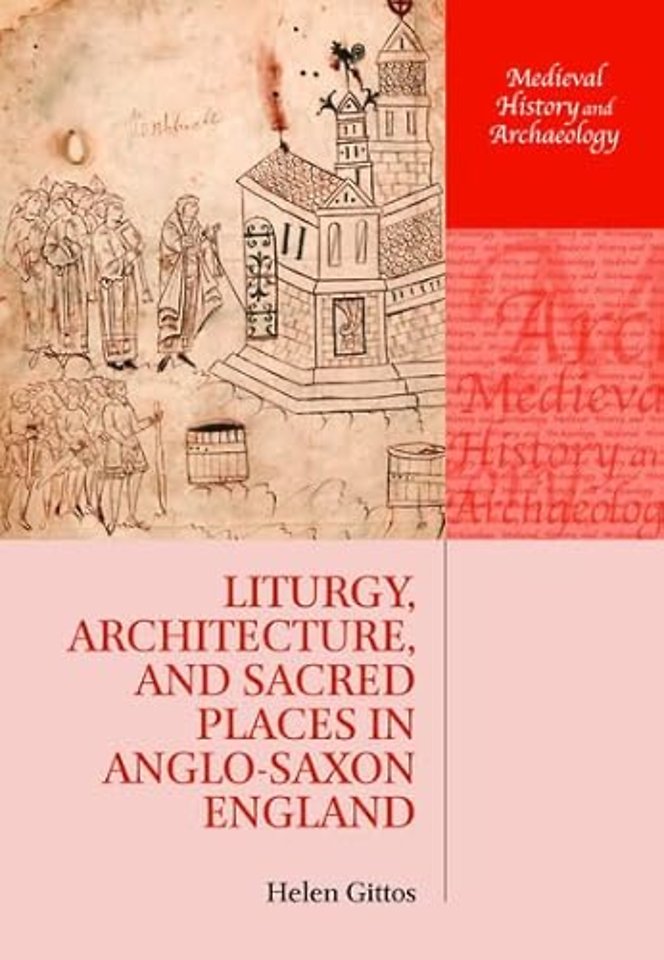 Liturgy, Architecture, and Sacred Places in Anglo-Saxon England