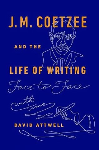 J.M. Coetzee & the Life of Writing