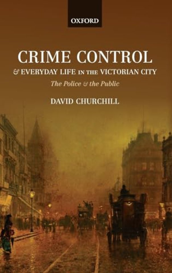 Crime Control and Everyday Life in the Victorian City