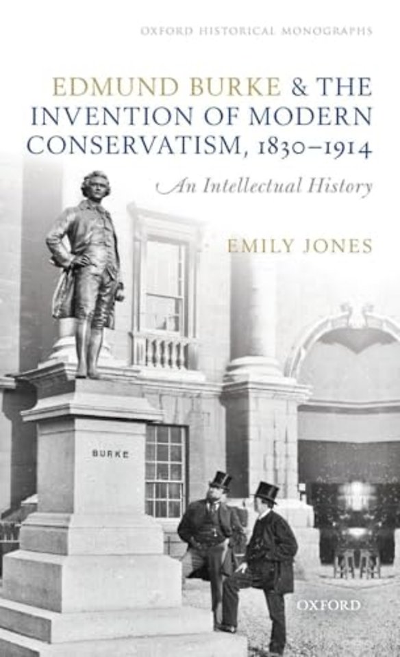 Edmund Burke and the Invention of Modern Conservatism, 1830-1914