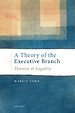 A Theory of the Executive Branch A Theory of the Executive Branch