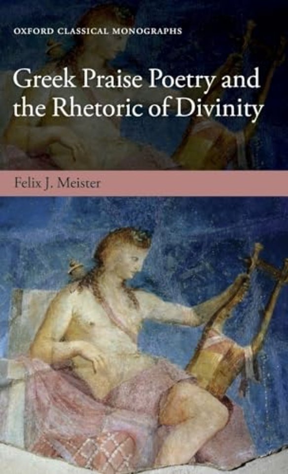 Greek Praise Poetry and the Rhetoric of Divinity