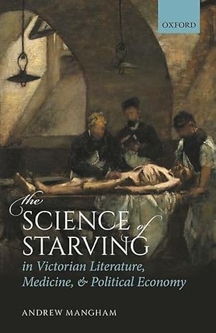 The Science of Starving in Victorian Literature, Medicine, and Political Economy