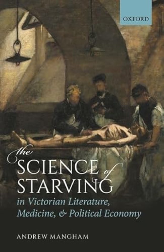 The Science of Starving in Victorian Literature, Medicine, and Political Economy