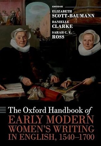 The Oxford Handbook of Early Modern Women's Writing in English, 1540-1700