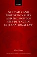 Necessity and Proportionality and the Right of Self-Defence in International Law Necessity and Proportionality and the Right of Self-Defence in International Law