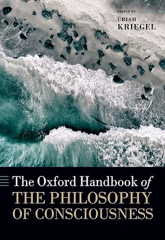 The Oxford Handbook of the Philosophy of Consciousness