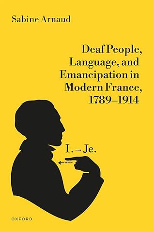 Deaf People, Language, and Emancipation in Modern France, 1789–1914