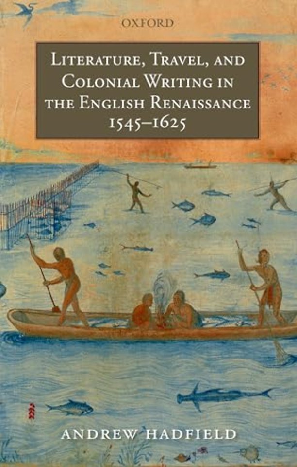 Literature, Travel, and Colonial Writing in the English Renaissance, 1545-1625
