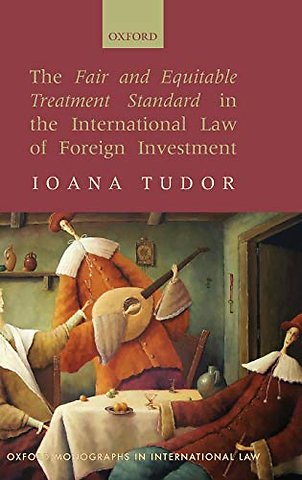 The Fair and Equitable Treatment Standard in the International Law of Foreign Investment