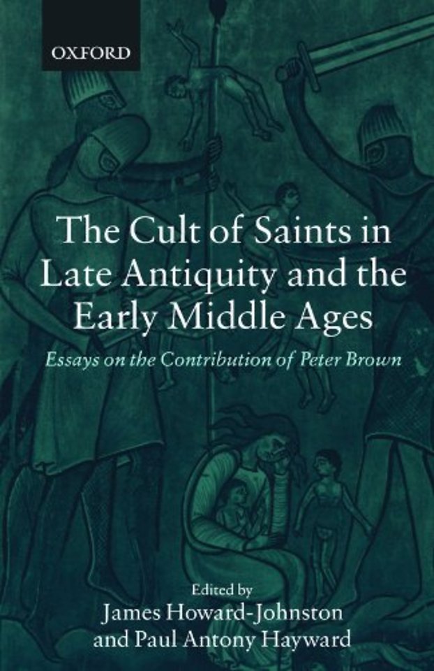 The Cult of Saints in Late Antiquity and the Early Middle Ages