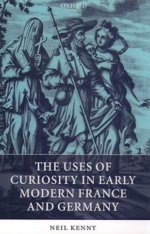The Uses of Curiosity in Early Modern France and Germany