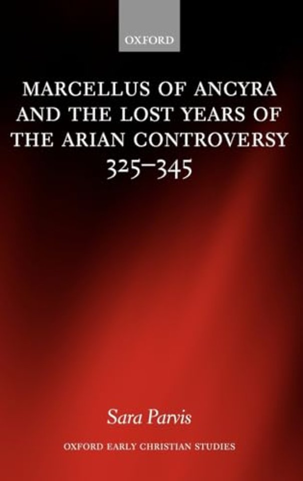 Marcellus of Ancyra and the Lost Years of the Arian Controversy 325-345