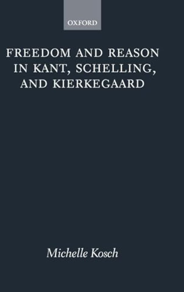 Freedom and Reason in Kant, Schelling, and Kierkegaard