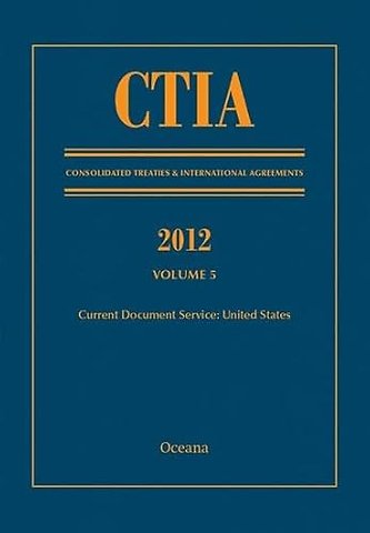CTIA: Consolidated Treaties & International Agreements 2012 Volume 5