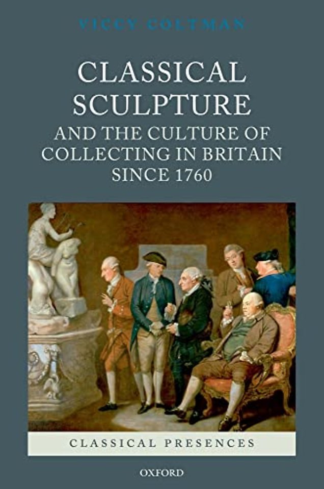 Classical Sculpture and the Culture of Collecting in Britain since 1760