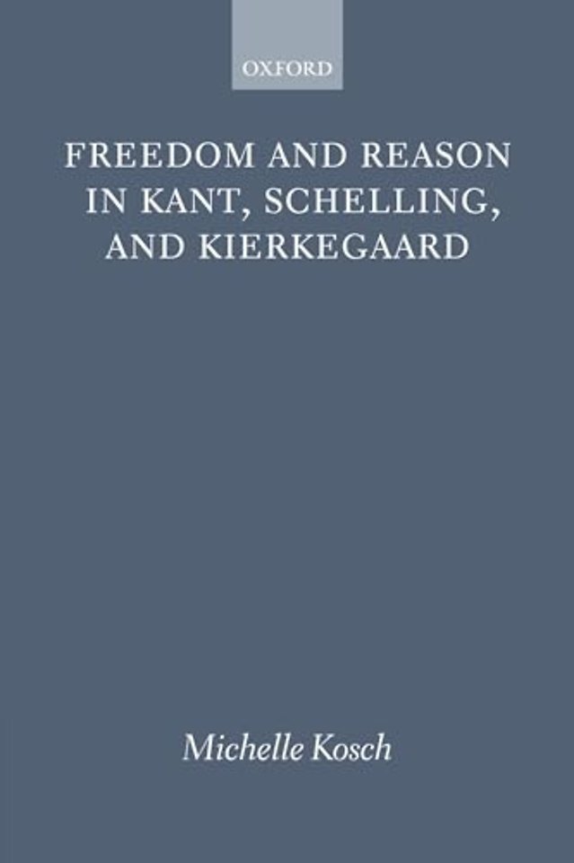 Freedom and Reason in Kant, Schelling, and Kierkegaard