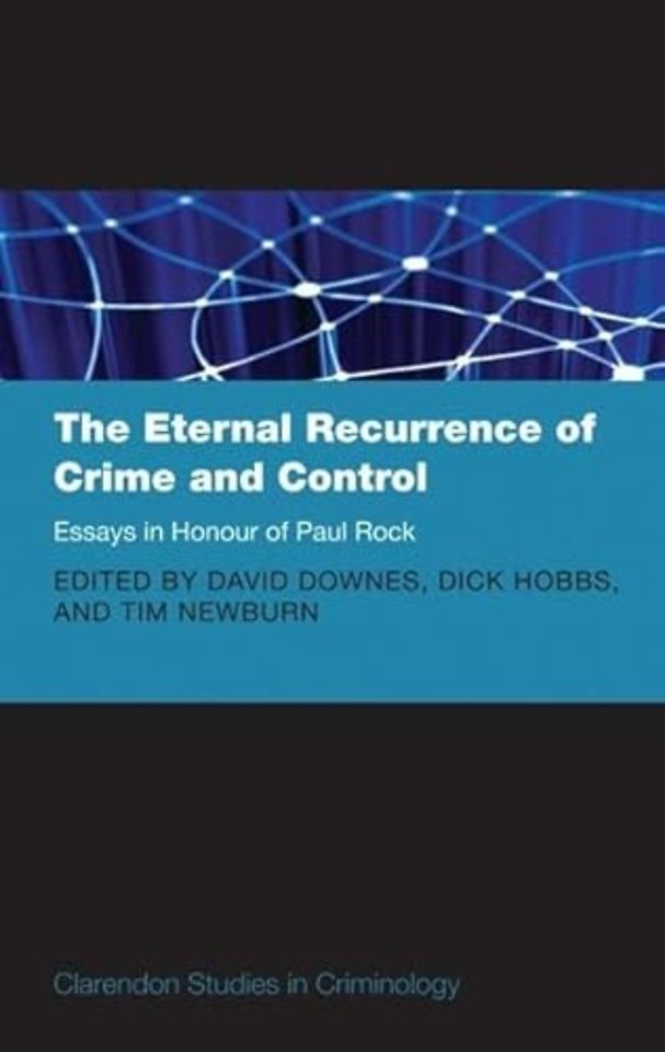 The Eternal Recurrence of Crime and Control: Essays in Honour of Paul Rock