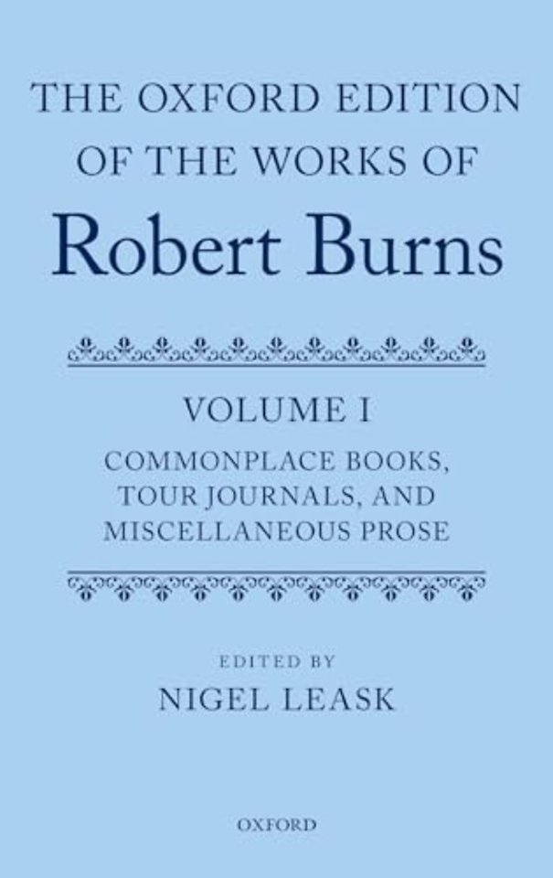 The Oxford Edition of the Works of Robert Burns: Volume I: Commonplace Books, Tour Journals, and Miscellaneous Prose