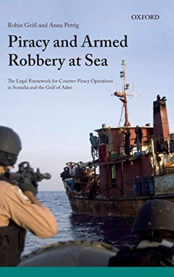 Piracy and Armed Robbery at Sea; The Legal Framework for Counter-Piracy Operations in Somalia and the Gulf of Aden