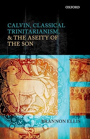 Calvin, Classical Trinitarianism, and the Aseity of the Son