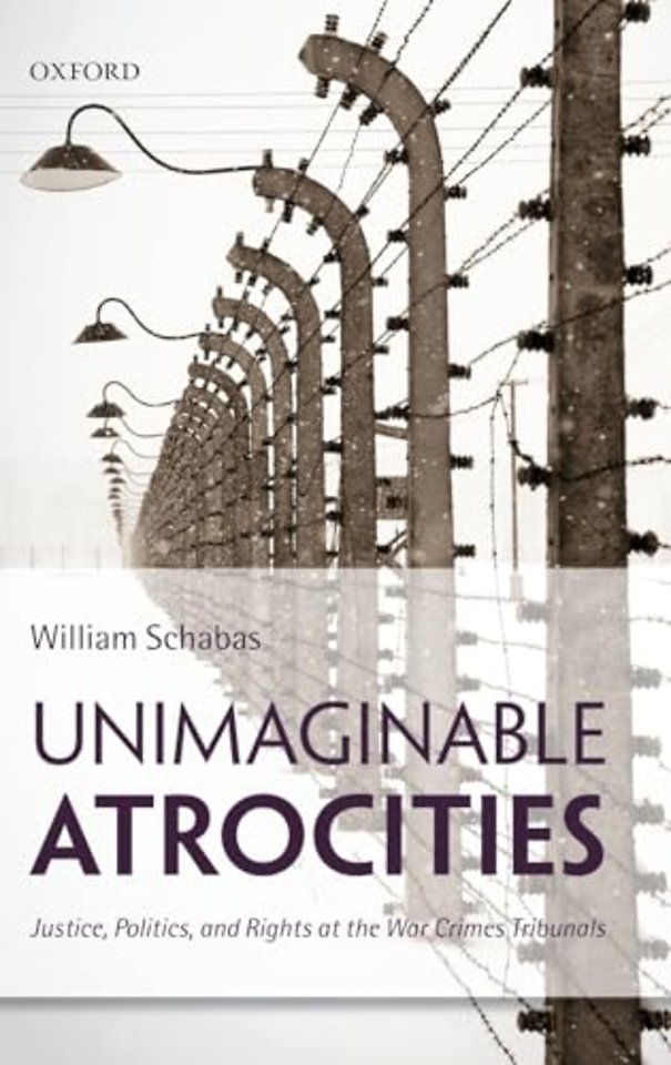 Unimaginable Atrocities; Justice, Politics, and Rights at War Crimes Tribunals