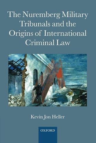 The Nuremberg Military Tribunals and the Origins of International Criminal Law