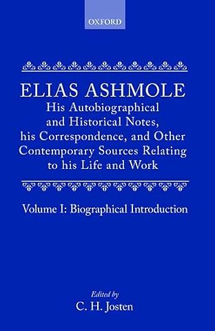 Elias Ashmole: His Autobiographical and Historical Notes, his Correspondence, and Other Contemporary Sources Relating to his Life and Work, Vol. 1: Biographical Introduction