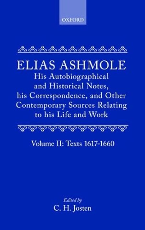 Elias Ashmole: His Autobiographical and Historical Notes, his Correspondence, and Other Contemporary Sources Relating to his Life and Work, Vol. 2: Texts 1617-1660