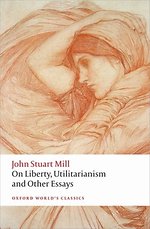 On Liberty, Utilitarianism and Other Essays On Liberty, Utilitarianism and Other Essays
