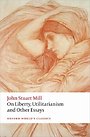 On Liberty, Utilitarianism and Other Essays On Liberty, Utilitarianism and Other Essays