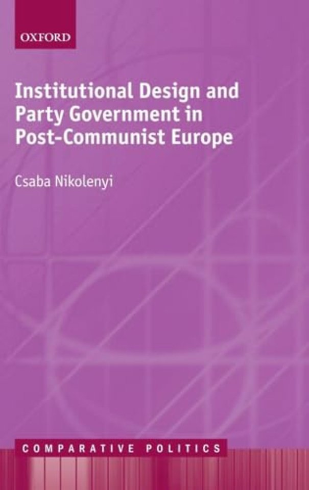 Institutional Design and Party Government in Post-Communist Europe
