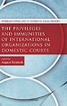 The Privileges and Immunities of International Organizations in Domestic Courts The Privileges and Immunities of International Organizations in Domestic Courts