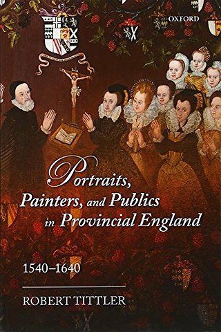 Portraits, Painters, and Publics in Provincial England 1540--1640