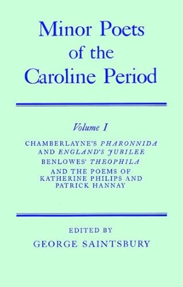 Minor Poets of the Caroline Period: Volume I: Chamberlayne's Pharonnida and England's Jubilee, Benlowe's Theophila and the Poems of Katherine Philips and Patrick Hannay