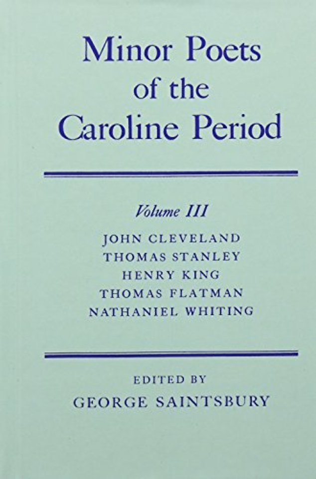 Minor Poets of the Caroline Period: Volume III: John Cleveland, Thomas Stanley, Henry King, Thomas Flatman, Nathaniel Whiting